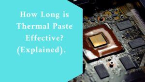 How Long is Thermal Paste Effective? (Explained) 
