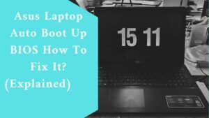 Asus Laptop Auto Boot Up BIOS How To Fix It? (Explained)