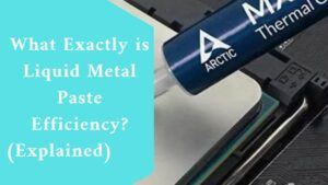 What Exactly is Liquid Metal Paste Efficiency? (Explained)