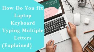 How Do You fix Laptop Keyboard Typing Multiple Letters (Explained)