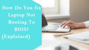 How Do You fix Laptop Not Booting To BIOS? (Explained) 