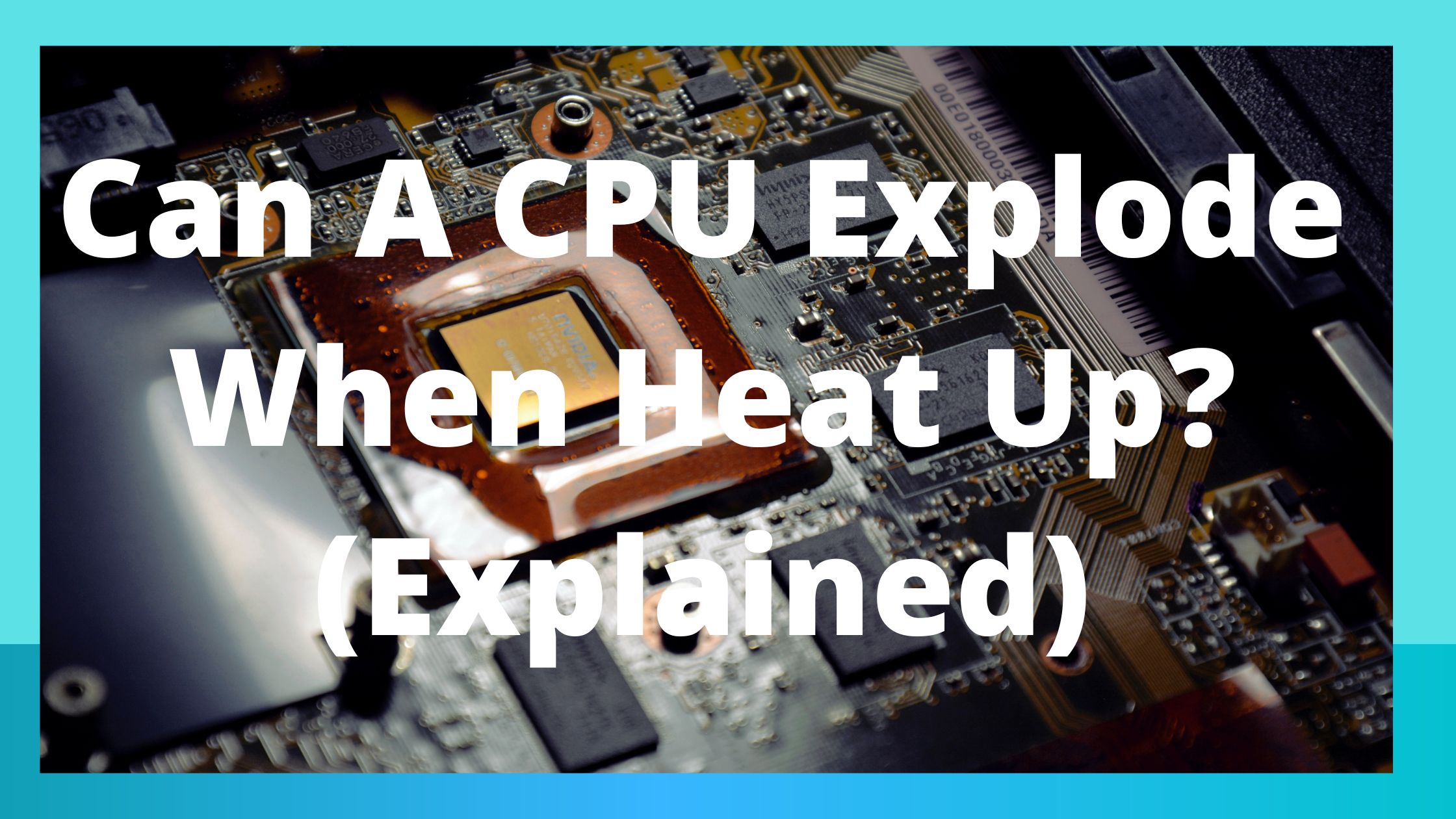 Can A CPU Explode when heat up(Explained)