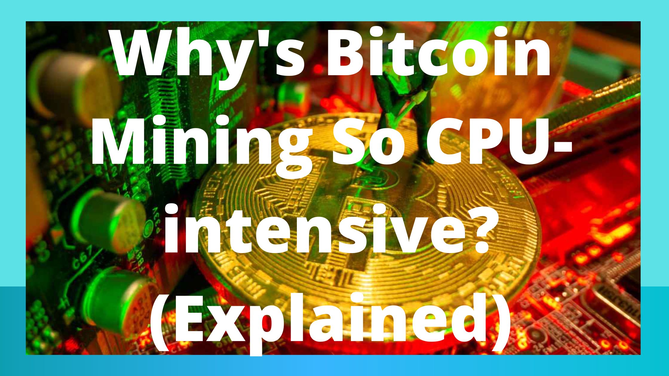 Why's Bitcoin Mining So CPU-intensive? (Explained)