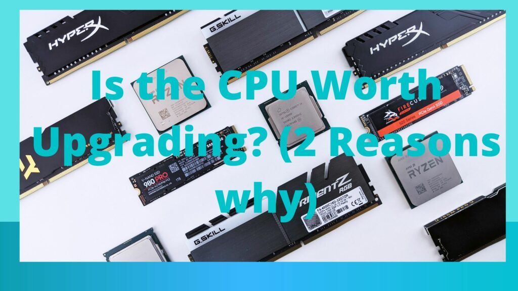 Is the CPU Worth Upgrading? (2 Reasons why)