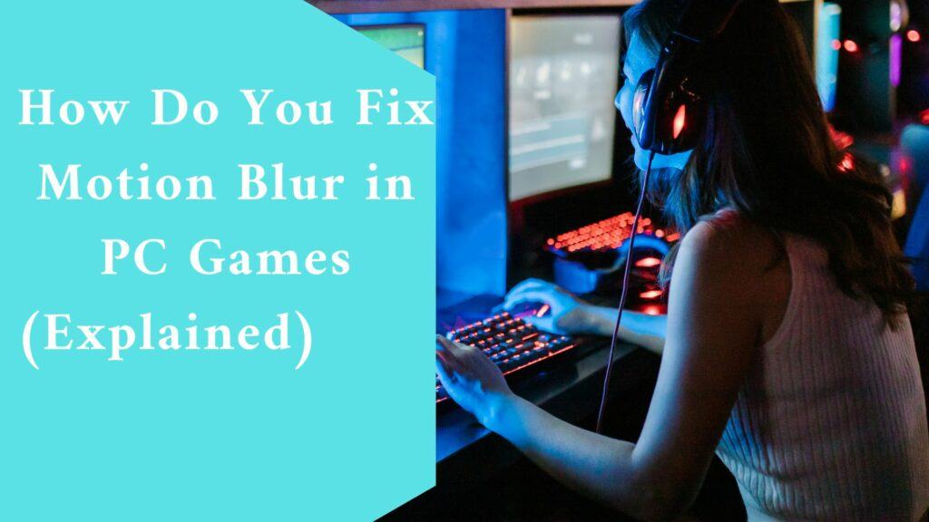 How Do You Fix Motion Blur in PC Games (Explained)