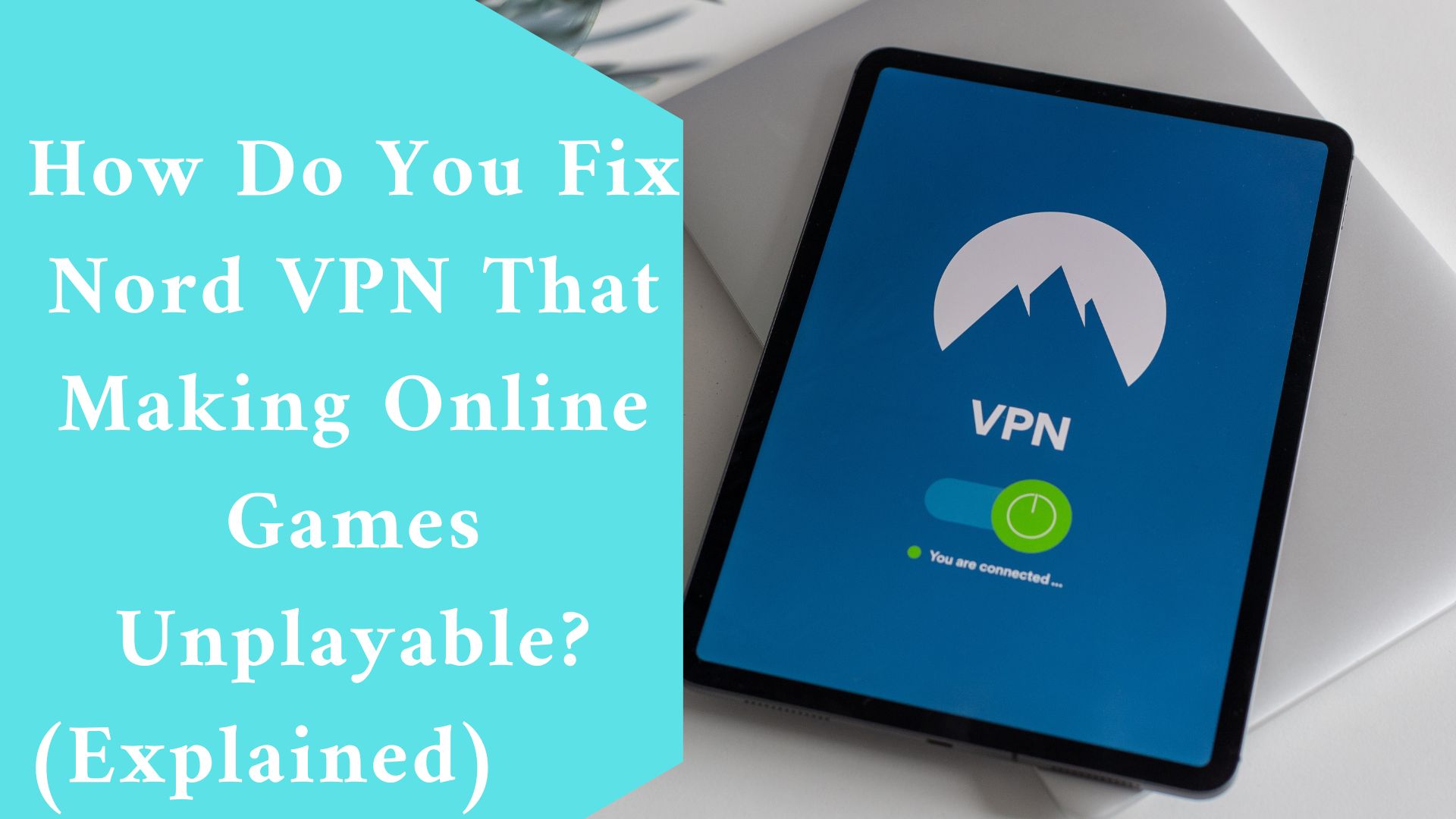 How Do You Fix Nord VPN That Making Online Games Unplayable? (Explained)
