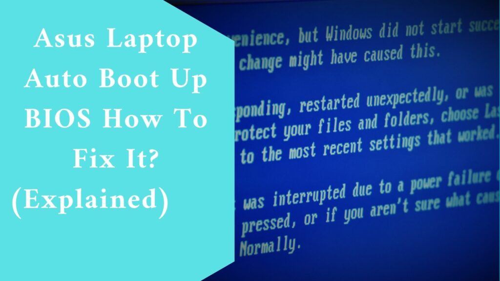 Asus Laptop Auto Boot Up BIOS How To Fix It? (Explained)