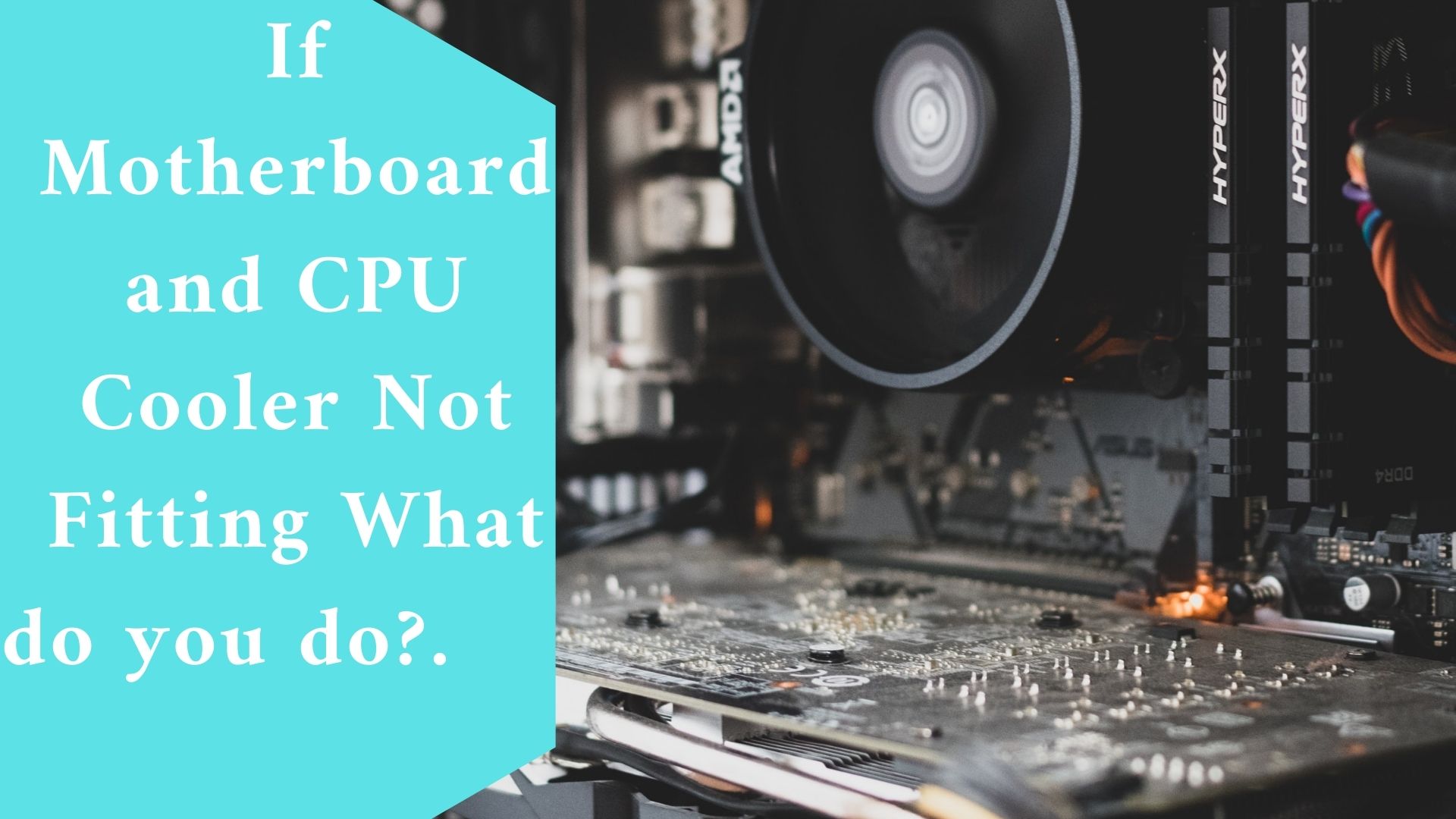 If Motherboard and CPU Cooler Not Fitting What do you do