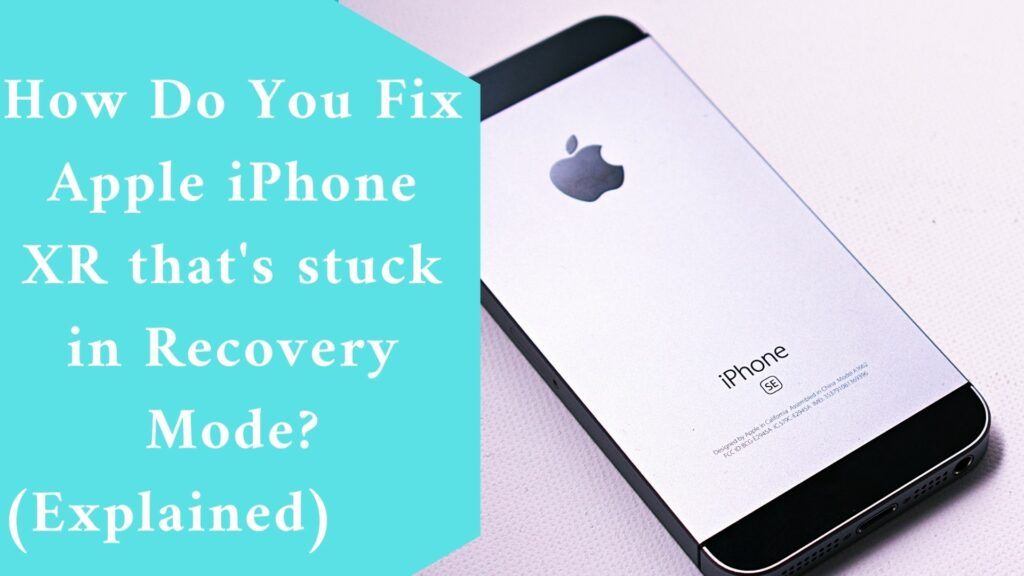 How Do You Fix Apple iPhone XR that's stuck in Recovery Mode? (Explained)