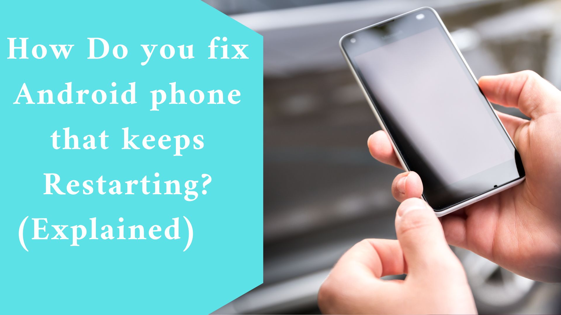 How Do you fix Android phone that keeps Restarting? (Explained)
