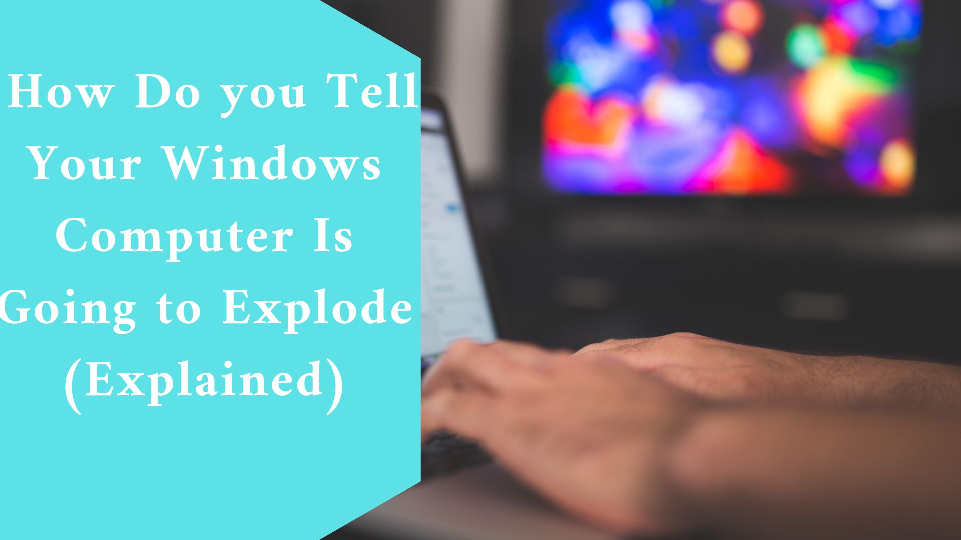 How Do you Tell Your Windows Computer Is Going to Explode (Explained)