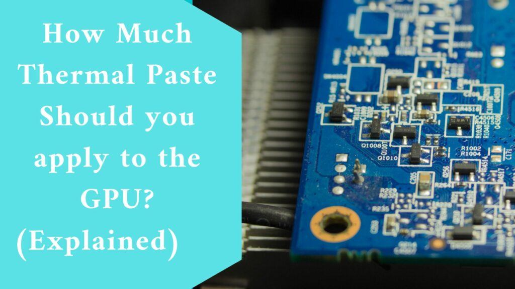 How Much Thermal Paste Should you Apply to the GPU? (Explained) In 2024