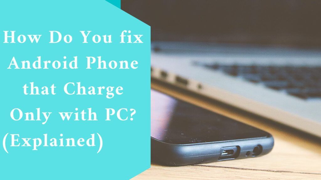 How Do You fix Android Phone that Charge Only with PC? (Explained)